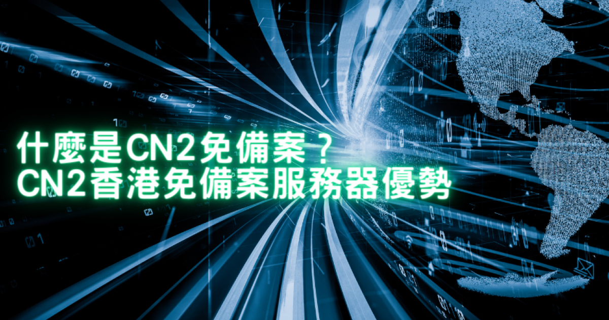 什麼是CN2免備案?CN2香港免備案服務器優勢