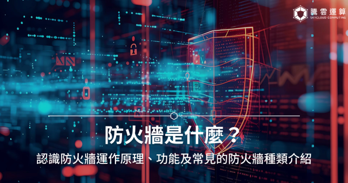 防火牆是什麼?防火牆5大功能、運作原理、常見種類一次看!