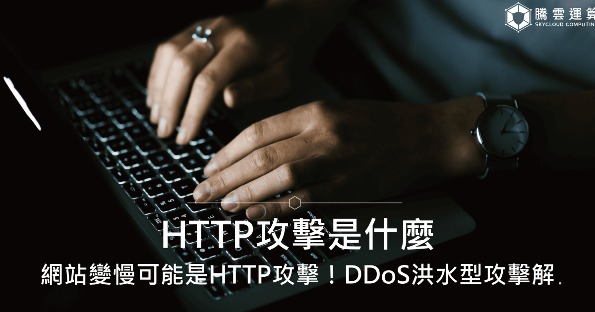 HTTP攻擊是什麼?網站變慢可能是HTTP攻擊!DDoS洪水型攻擊解析|Skycloud
