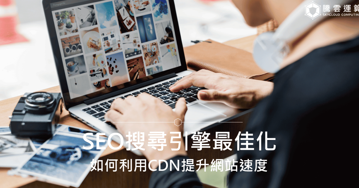 SEO搜尋引擎最佳化|如何利用CDN提升網站速度?|Skycloud