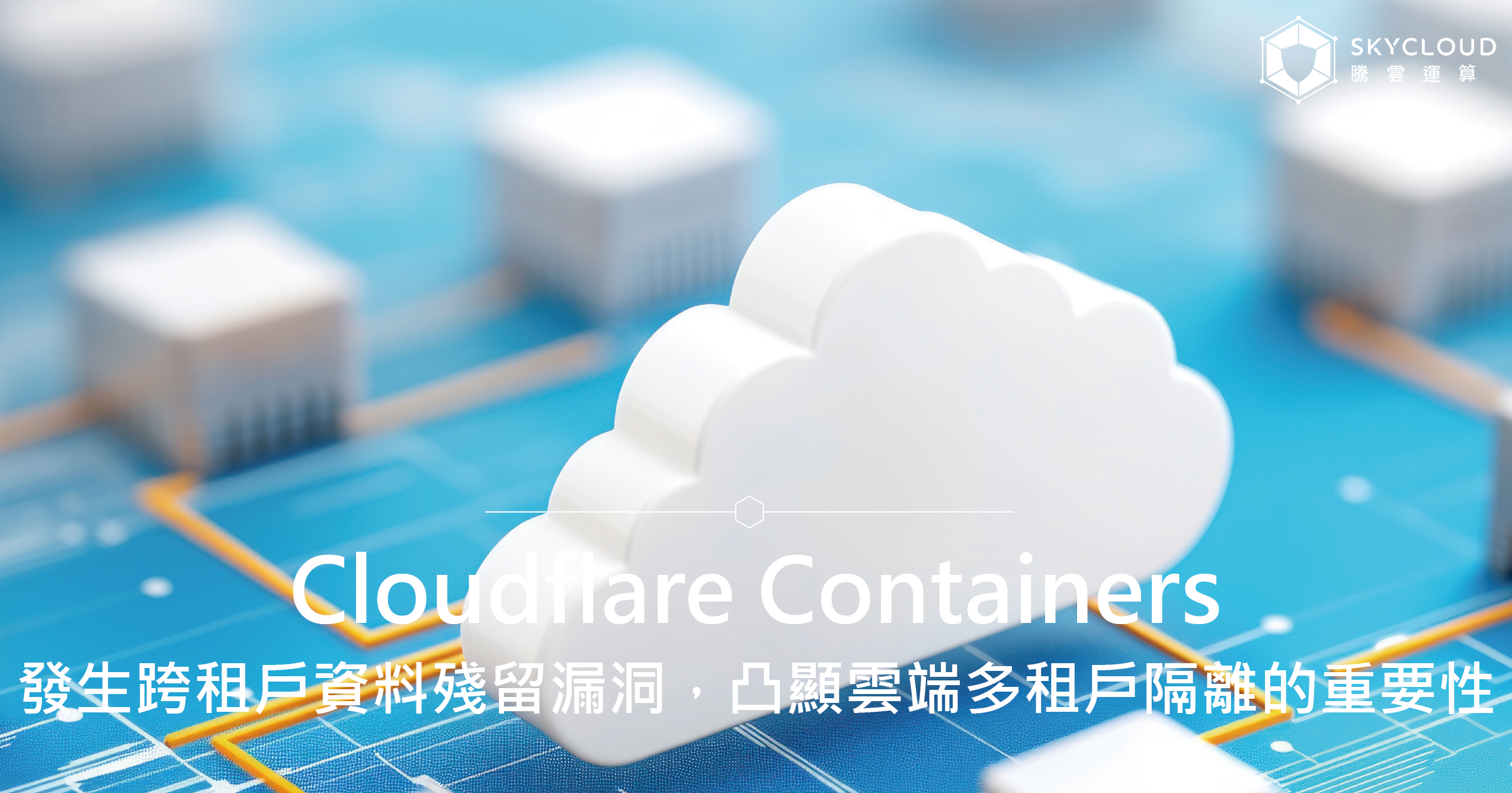 Cloudflare Containers 發生跨租戶資料殘留漏洞，凸顯雲端多租戶隔離的重要性